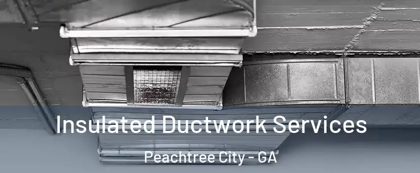  Insulated Ductwork Services Peachtree City - GA